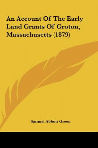 Libro An Account Of The Early Land Grants Of Groton, Massachusetts (1879) Samuel Abbott Green