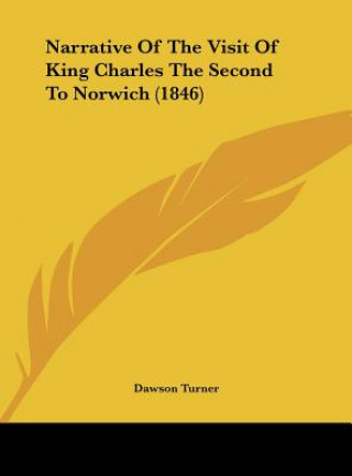 Kniha Narrative Of The Visit Of King Charles The Second To Norwich (1846) Dawson Turner