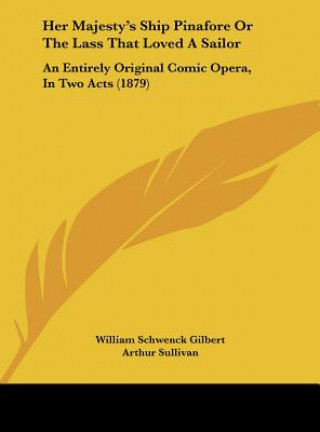 Kniha Her Majesty's Ship Pinafore Or The Lass That Loved A Sailor William Schwenck Gilbert