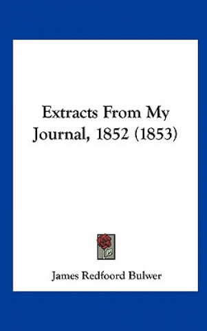 Książka Extracts From My Journal, 1852 (1853) James Redfoord Bulwer