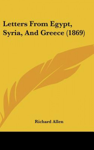 Kniha Letters From Egypt, Syria, And Greece (1869) Richard Allen