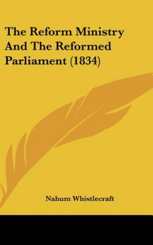 Knjiga The Reform Ministry And The Reformed Parliament (1834) Nahum Whistlecraft