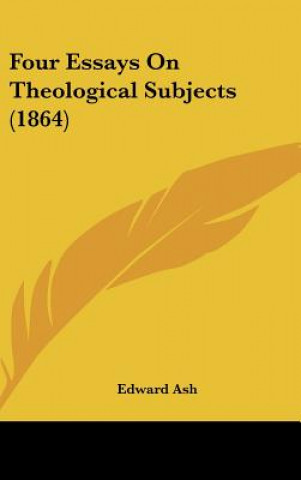 Kniha Four Essays On Theological Subjects (1864) Edward Ash