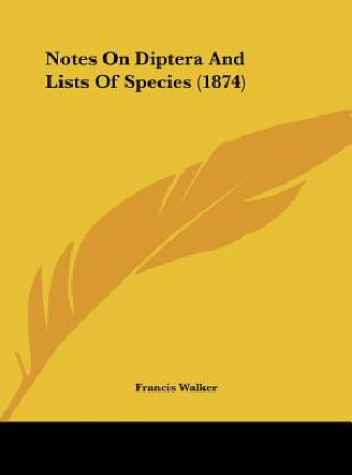 Kniha Notes On Diptera And Lists Of Species (1874) Francis Walker
