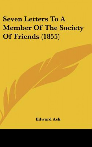 Kniha Seven Letters To A Member Of The Society Of Friends (1855) Edward Ash