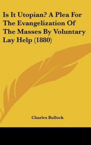 Carte Is It Utopian? A Plea For The Evangelization Of The Masses By Voluntary Lay Help (1880) Charles Bullock