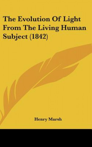 Buch The Evolution Of Light From The Living Human Subject (1842) Henry Marsh