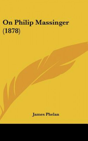 Книга On Philip Massinger (1878) James Phelan