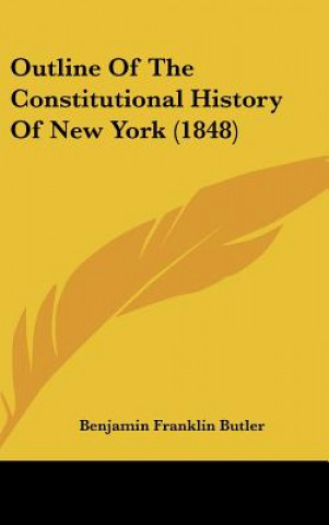 Książka Outline Of The Constitutional History Of New York (1848) Benjamin Franklin Butler