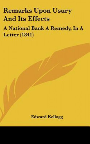 Carte Remarks Upon Usury And Its Effects Edward Kellogg