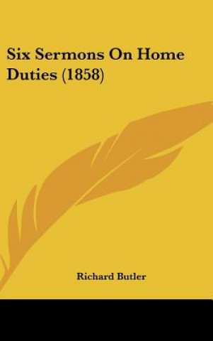 Kniha Six Sermons On Home Duties (1858) Richard Butler