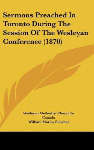 Könyv Sermons Preached In Toronto During The Session Of The Wesleyan Conference (1870) Wesleyan Methodist Church In Canada