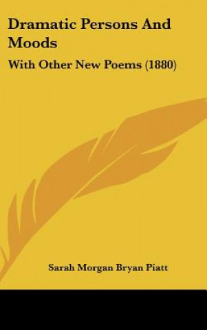 Knjiga Dramatic Persons And Moods Sarah Morgan Bryan Piatt