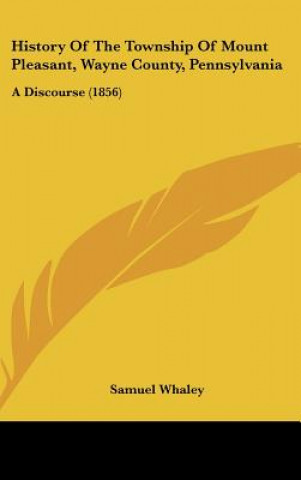 Книга History Of The Township Of Mount Pleasant, Wayne County, Pennsylvania Samuel Whaley