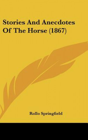 Könyv Stories And Anecdotes Of The Horse (1867) Rollo Springfield