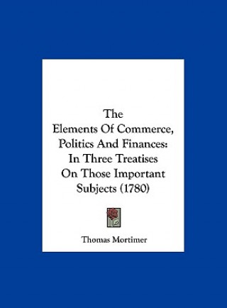 Kniha The Elements Of Commerce, Politics And Finances Thomas Mortimer