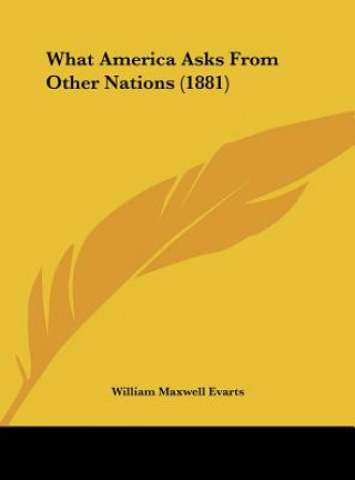 Buch What America Asks From Other Nations (1881) William Maxwell Evarts