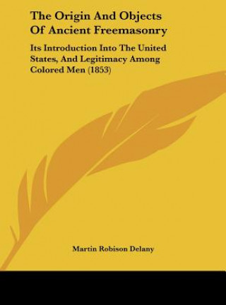 Libro The Origin And Objects Of Ancient Freemasonry Martin Robison Delany