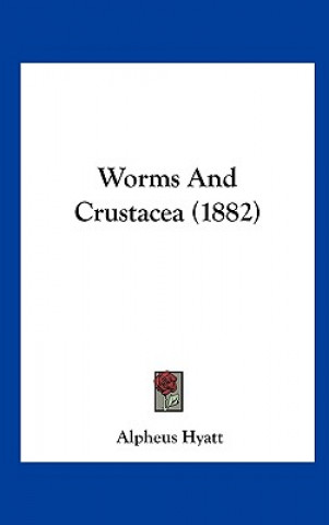 Kniha Worms And Crustacea (1882) Alpheus Hyatt