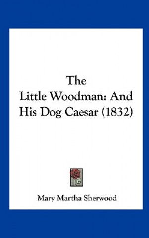 Carte The Little Woodman Mary Martha Sherwood