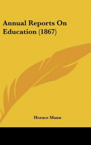 Könyv Annual Reports On Education (1867) Horace Mann