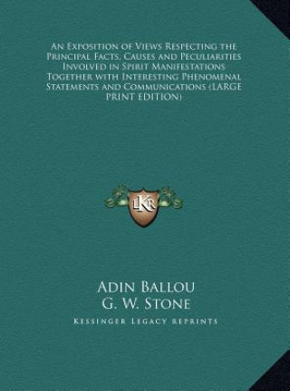 Carte An Exposition of Views Respecting the Principal Facts, Causes and Peculiarities Involved in Spirit Manifestations Together with Interesting Phenomenal Adin Ballou