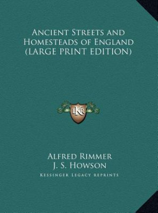 Книга Ancient Streets and Homesteads of England (LARGE PRINT EDITION) Alfred Rimmer