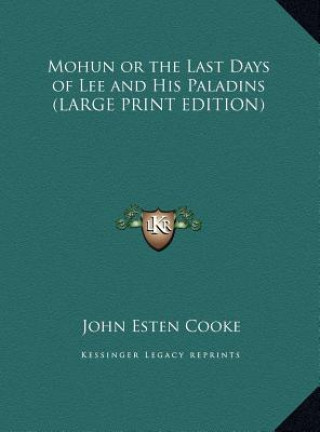 Kniha Mohun or the Last Days of Lee and His Paladins (LARGE PRINT EDITION) John Esten Cooke