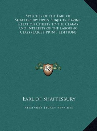 Książka Speeches of the Earl of Shaftesbury Upon Subjects Having Relation Chiefly to the Claims and Interests of the Laboring Class (LARGE PRINT EDITION) Earl of Shaftesbury