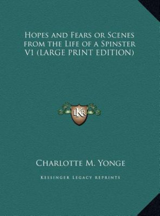 Carte Hopes and Fears or Scenes from the Life of a Spinster V1 (LARGE PRINT EDITION) Charlotte M. Yonge