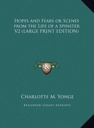 Könyv Hopes and Fears or Scenes from the Life of a Spinster V2 (LARGE PRINT EDITION) Charlotte M. Yonge