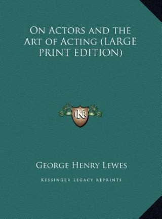 Carte On Actors and the Art of Acting (LARGE PRINT EDITION) George Henry Lewes