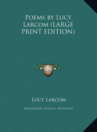 Kniha Poems by Lucy Larcom (LARGE PRINT EDITION) Lucy Larcom