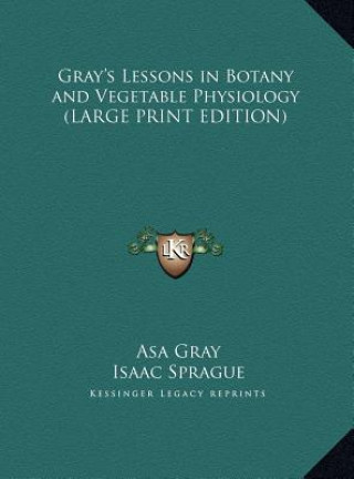 Kniha Gray's Lessons in Botany and Vegetable Physiology (LARGE PRINT EDITION) Asa Gray