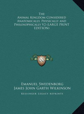 Kniha The Animal Kingdom Considered Anatomically, Physically and Philosophically V2 (LARGE PRINT EDITION) Emanuel Swedenborg