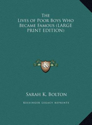 Kniha The Lives of Poor Boys Who Became Famous (LARGE PRINT EDITION) Sarah K. Bolton