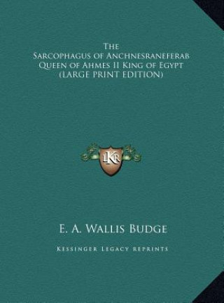 Βιβλίο The Sarcophagus of Anchnesraneferab Queen of Ahmes II King of Egypt (LARGE PRINT EDITION) E. A. Wallis Budge