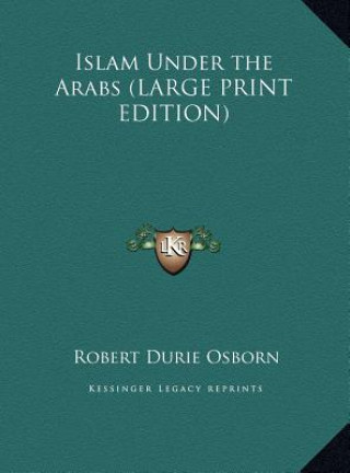 Carte Islam Under the Arabs (LARGE PRINT EDITION) Robert Durie Osborn