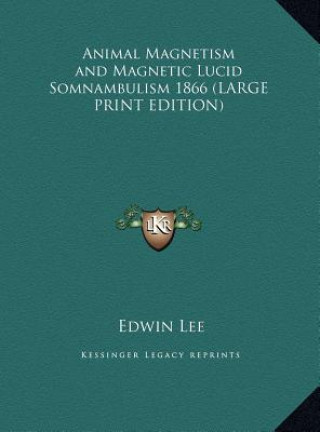 Carte Animal Magnetism and Magnetic Lucid Somnambulism 1866 (LARGE PRINT EDITION) Edwin Lee