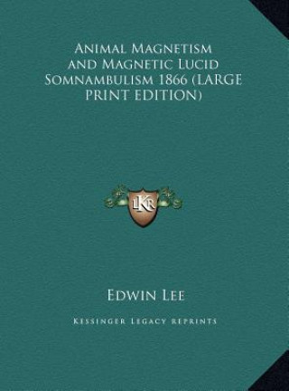 Kniha Animal Magnetism and Magnetic Lucid Somnambulism 1866 (LARGE PRINT EDITION) Edwin Lee