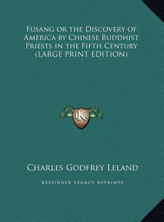 Buch Fusang or the Discovery of America by Chinese Buddhist Priests in the Fifth Century (LARGE PRINT EDITION) Charles Godfrey Leland