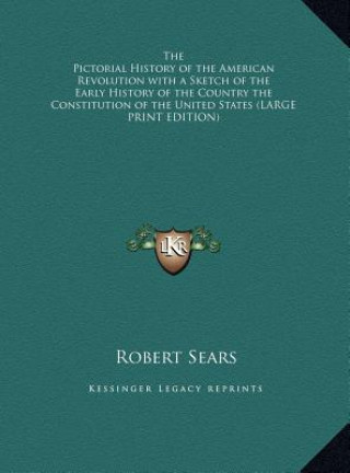 Carte The Pictorial History of the American Revolution with a Sketch of the Early History of the Country the Constitution of the United States (LARGE PRINT Robert Sears