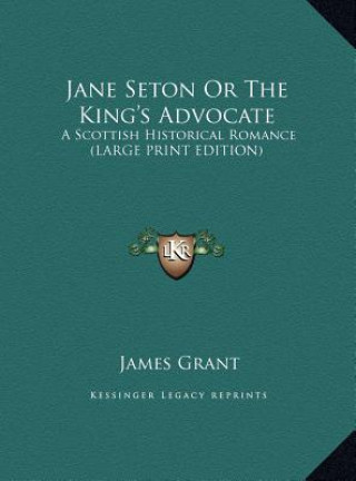 Kniha Jane Seton Or The King's Advocate James Grant