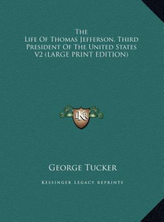 Carte The Life Of Thomas Jefferson, Third President Of The United States V2 (LARGE PRINT EDITION) George Tucker