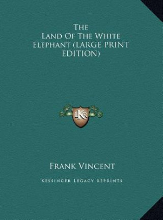 Kniha The Land Of The White Elephant (LARGE PRINT EDITION) Frank Vincent