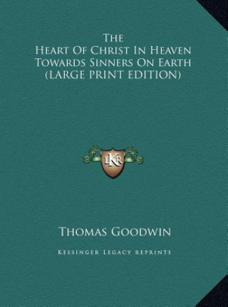 Carte The Heart Of Christ In Heaven Towards Sinners On Earth (LARGE PRINT EDITION) Thomas Goodwin