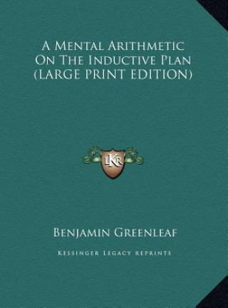 Buch A Mental Arithmetic On The Inductive Plan (LARGE PRINT EDITION) Benjamin Greenleaf