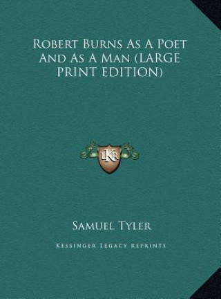 Carte Robert Burns As A Poet And As A Man (LARGE PRINT EDITION) Samuel Tyler