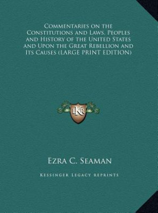 Книга Commentaries on the Constitutions and Laws, Peoples and History of the United States and Upon the Great Rebellion and Its Causes (LARGE PRINT EDITION) Ezra C. Seaman