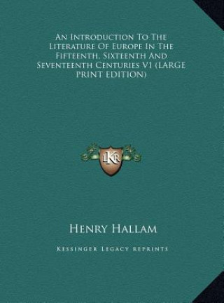 Knjiga An Introduction To The Literature Of Europe In The Fifteenth, Sixteenth And Seventeenth Centuries V1 (LARGE PRINT EDITION) Henry Hallam